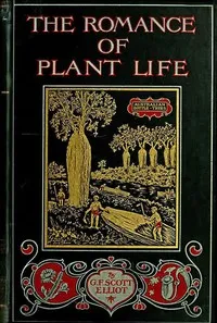 The Romance of Plant Life: Interesting Descriptions of the Strange and Curious in the Plant World — G. F. Scott (George Francis Scott) Elliot cover