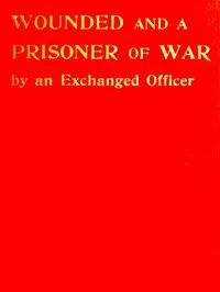 Wounded and a Prisoner of War, by an Exchanged Officer cover