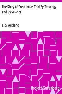 The Story of Creation as Told By Theology and By Science — T. S. (Thomas Suter) Ackland cover