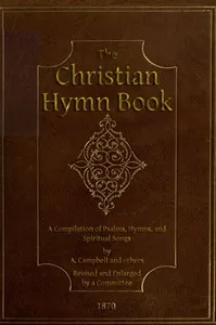 The Christian Hymn Book: A Compilation of Psalms, Hymns and Spiritual Songs, Original and Selected, by A. Campbell and Others — Anonymous cover