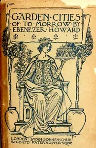 Garden Cities of To-Morrow: Being the Second Edition of "To-Morrow: a Peaceful Path to Real Reform" — Ebenezer, Sir Howard cover