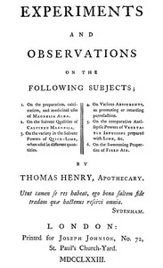 Experiments and Observations on the Following Subjects: 1. On the preparation, calcination, and medicinal uses of Magnesia Alba. 2. On the solvent qualities of calcined Magnesia. 3. On the variety in the solvent powers of quick-lime, when used in dif — Thomas Henry cover