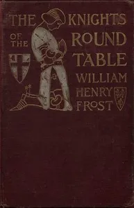 The Knights of the Round Table: Stories of King Arthur and the Holy Grail — William Henry Frost cover