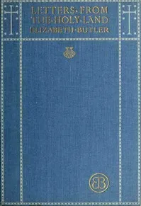 Letters from the Holy Land — Elizabeth (Elizabeth Southerden Thompson) Butler cover