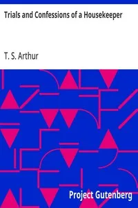 Trials and Confessions of a Housekeeper — T. S. (Timothy Shay) Arthur cover