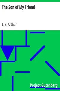 The Son of My Friend — T. S. (Timothy Shay) Arthur cover