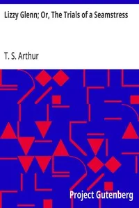 Lizzy Glenn; Or, The Trials of a Seamstress — T. S. (Timothy Shay) Arthur cover