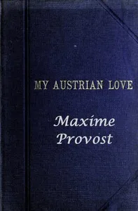 My Austrian Love: The History of the Adventures of an English Composer in Vienna. Written in the Trenches by Himself — Maxime Provost cover