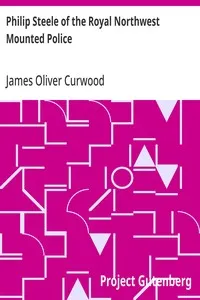 Philip Steele of the Royal Northwest Mounted Police — James Oliver Curwood cover