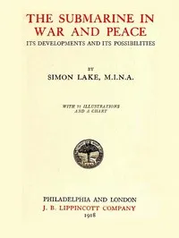 The Submarine in War and Peace: Its Development and its Possibilities — Simon Lake cover