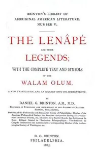 The Lenâpé and Their Legends: With the complete text and symbols of the Walam olum, a new translation, and an inquiry into its authenticity — Daniel G. (Daniel Garrison) Brinton cover