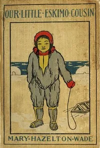 Our Little Eskimo Cousin — Mary Hazelton Blanchard Wade cover