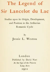 The Legend of Sir Lancelot du Lac: Studies upon its Origin, Development, and Position in the Arthurian Romantic Cycle — Jessie L. (Jessie Laidlay) Weston cover