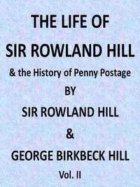 The Life of Sir Rowland Hill and the History of Penny Postage, Vol. 2 (of 2) — Rowland, Sir Hill cover
