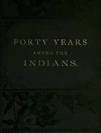 Forty Years Among the Indians: A true yet thrilling narrative of the author's experiences among the natives — Daniel W. (Daniel Webster) Jones cover