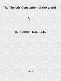 The Theistic Conception of the World: An Essay in Opposition to Certain Tendencies of Modern Thought — B. F. (Benjamin Franklin) Cocker cover