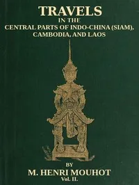 Travels in the Central Parts of Indo-China (Siam), Cambodia, and Laos (Vol. 2 of 2): During the Years 1858, 1859, and 1860 — Henri Mouhot cover