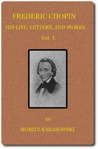 Frederic Chopin: His Life, Letters, and Works,  v. 1 (of  2) — Maurycy Karasowski cover