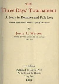 The Three Days' Tournament: A Study in Romance and Folk-Lore: Being an Appendix to the Author's 'Legend of Sir Lancelot' — Jessie L. (Jessie Laidlay) Weston cover