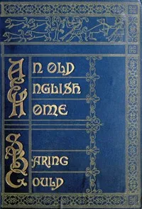 An Old English Home and Its Dependencies — S. (Sabine) Baring-Gould cover