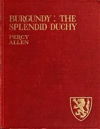Burgundy: The Splendid Duchy. Stories and Sketches in South Burgundy cover