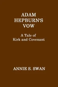 Adam Hepburn's Vow: A Tale of Kirk and Covenant — Annie S. Swan cover