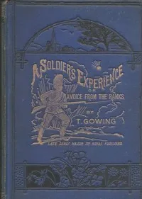 A Soldier's Experience; or, A Voice from the Ranks: Showing the Cost of War in Blood and Treasure. A Personal Narrative of the Crimean Campaign, from the Standpoint of the Ranks; the Indian Mutiny, and Some of its Atrocities; the Afghan Campaigns of — T. (Timothy) Gowing cover