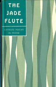 The Jade Flute: Chinese Poems in Prose — Various cover