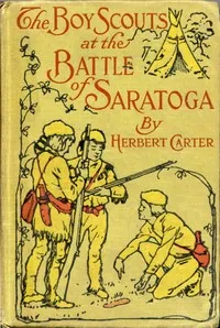 The Boy Scouts at the Battle of Saratoga: The Story of General Burgoyne's Defeat — Herbert, active 1909-1917 Carter cover