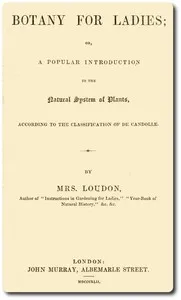 Botany for Ladies: or, A Popular Introduction to the Natural System of Plants, According to the Classification of De Candolle. — Mrs. (Jane) Loudon cover