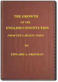The Growth of the English Constitution from the Earliest Times — Edward A. (Edward Augustus) Freeman cover