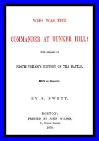 Who was the Commander at Bunker Hill?: With Remarks on Frothingham's History of the Battle — Samuel Swett cover