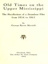 Old Times on the Upper Mississippi: The Recollections of a Steamboat Pilot from 1854 to 1863 — George Byron Merrick cover