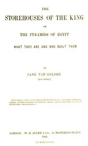 The Storehouses of the King; Or, the Pyramids of Egypt: What They Are and Who Built Them — Jane (Trill) van Gelder cover