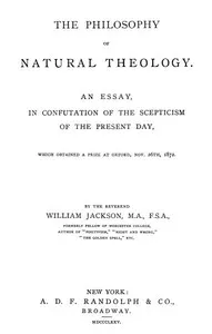 The Philosophy of Natural Theology: An Essay in confutation of the scepticism of the present day — William Jackson cover