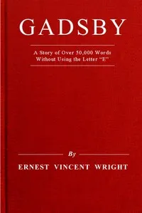 Gadsby : $b a story of over 50,000 words without using the letter "E" — Ernest Vincent Wright cover