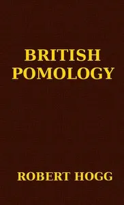 British Pomology: Or, the History, Description, Classification, and Synonymes, of the Fruits and Fruit Trees of Great Britain cover