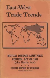 East-West Trade Trends: Mutual Defense Assistance Control Act of 1951 (the Battle Act); Fourth Report to Congress, Second Half of 1953 — United States. Foreign Operations Administration cover