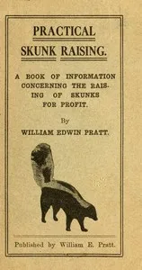 Practical Skunk Raising: A Book of Information Concerning the Raising of Skunks for Profit — William Edwin Pratt cover