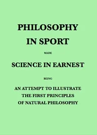 Philosophy in Sport Made Science in Earnest: Being an Attempt to Illustrate the First Principles of Natural Philosophy by the Aid of Popular Toys and Sports — John Ayrton Paris cover