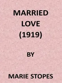 Married Love: A New Contribution to the Solution of Sex Difficulties — Marie Carmichael Stopes cover