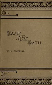 A Lamp to the Path: Or, The Word of God in the Heart, the Home, the Workshop and the Market-Place — W. K. (William King) Tweedie cover