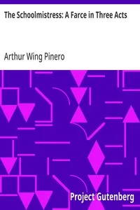 The Schoolmistress: A Farce in Three Acts — Arthur Wing Pinero cover