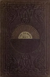 The reason why : $b a careful collection of many hundreds of reasons for things which, though generally believed, are imperfectly understood. A book of condensed scientific knowledge for the million — Robert Kemp Philp cover
