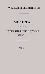 Montreal, 1535-1914. Vol. 1. Under the French Régime, 1535-1760 — William H. (William Henry) Atherton cover