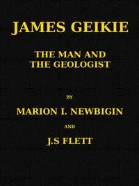 James Geikie, the Man and the Geologist — Marion I. (Marion Isabel) Newbigin cover