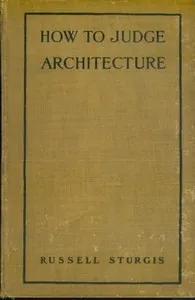 How to judge architecture: a popular guide to the appreciation of buildings — Russell Sturgis cover