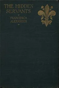 The Hidden Servants and Other Very Old Stories — Francesca Alexander cover