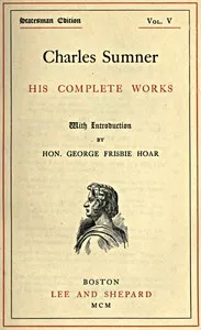 Charles Sumner: his complete works, volume 05 (of 20) — Charles Sumner cover
