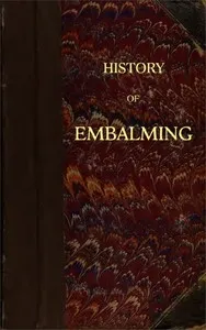 History of Embalming: and of Preparations in Anatomy, Pathology, and Natural History; Including an Account of a New Process for Embalming — J.-N. (Jean-Nicolas) Gannal cover